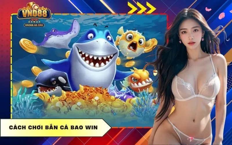 Cách Chơi Bắn Cá Bao Win