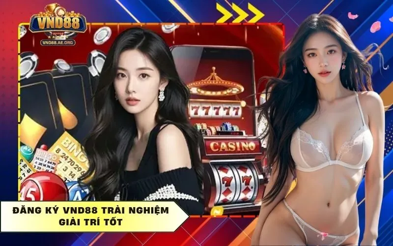 Đăng Ký Vnd88 trải nghiệm giải trí tốt