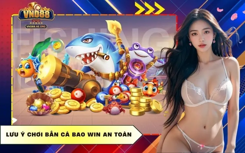 Lưu ý chơi bắn cá bao win an toàn