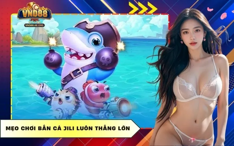 Mẹo chơi Bắn cá Jili luôn thắng lớn