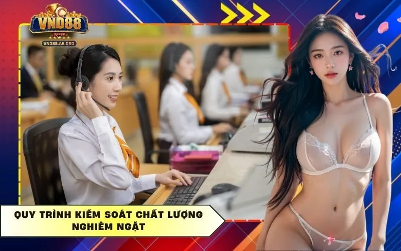 Quy trình kiểm soát chất lượng nghiêm ngặt