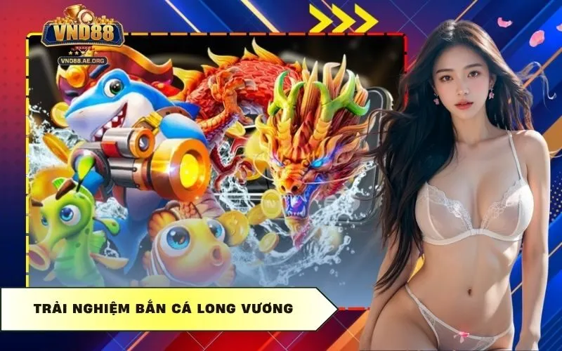 Trải Nghiệm Bắn Cá Long Vương