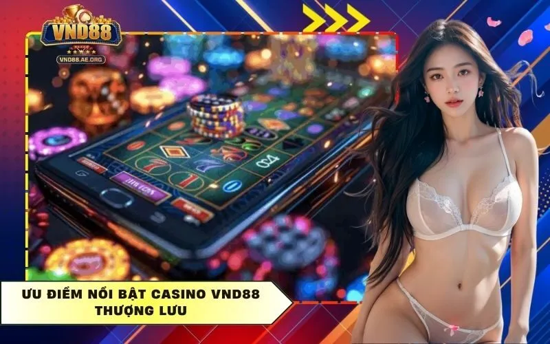 Ưu điểm nổi bật Casino Vnd88 thượng lưu