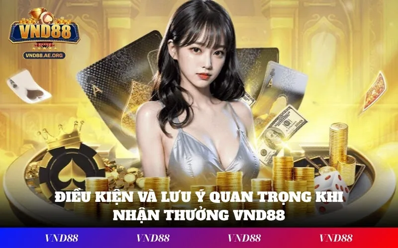 Điều kiện và lưu ý quan trọng khi nhận thưởng VND88