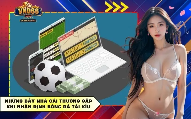 Những Bẫy Nhà Cái Thường Gặp Khi Nhận Định Bóng Đá Tài Xỉu