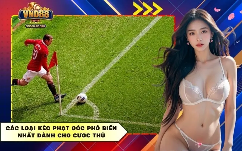 Các Loại Kèo Phạt Góc Phổ Biến Nhất Dành Cho Cược Thủ